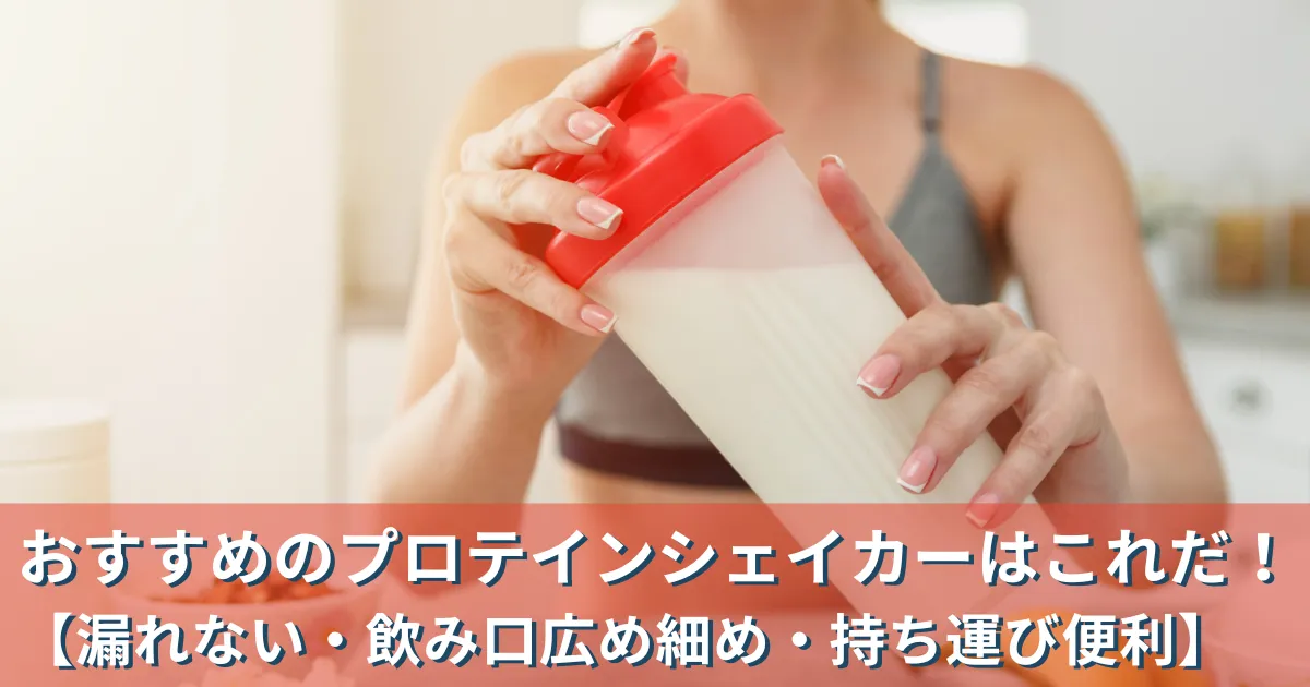 おすすめのプロテインシェイカーはこれだ!【漏れない・飲み口広め細め・持ち運び便利】